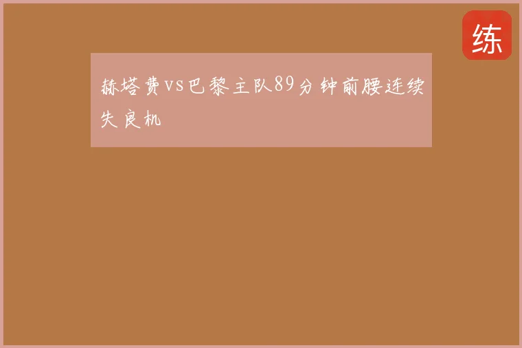 赫塔费vs巴黎主队89分钟前腰连续失良机