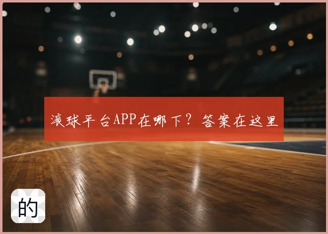 滚球平台APP在哪下？答案在这里