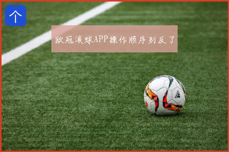 欧冠滚球APP操作顺序别反了
