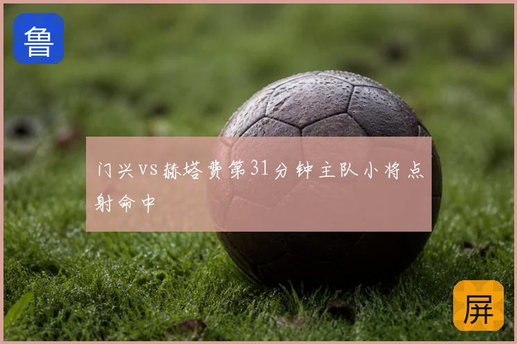 门兴vs赫塔费第31分钟主队小将点射命中